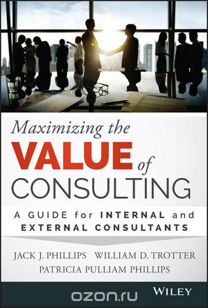 Скачать книгу "Maximizing the Value of Consulting: A Guide for Internal and External Consultants"