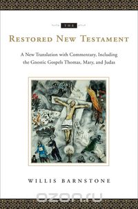The Restored New Testament – A New Translation with Commentary, Including the Gnostic Gospels Thomas, Mary, and Judas