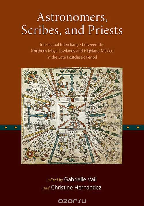 Astronomers, Scribes, and Priests – Intellectual Interchange between the Northern Maya Lowlands and Highland Mexico in the Late Postclassic Period