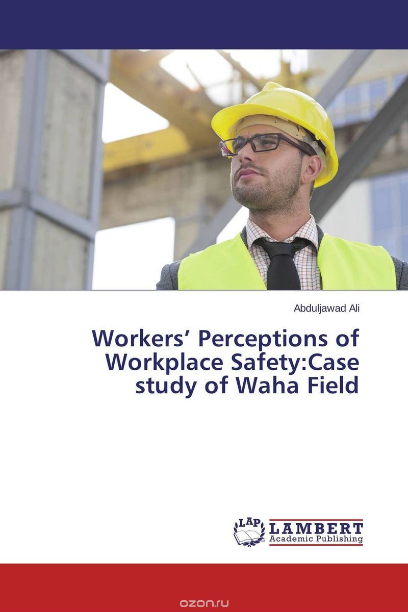 Скачать книгу "Workers’ Perceptions of Workplace Safety:Case study of Waha Field"