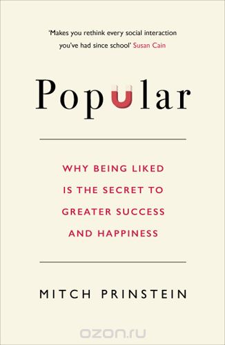 Popular: Why Being Liked is the Secret to Greater Success and Happiness
