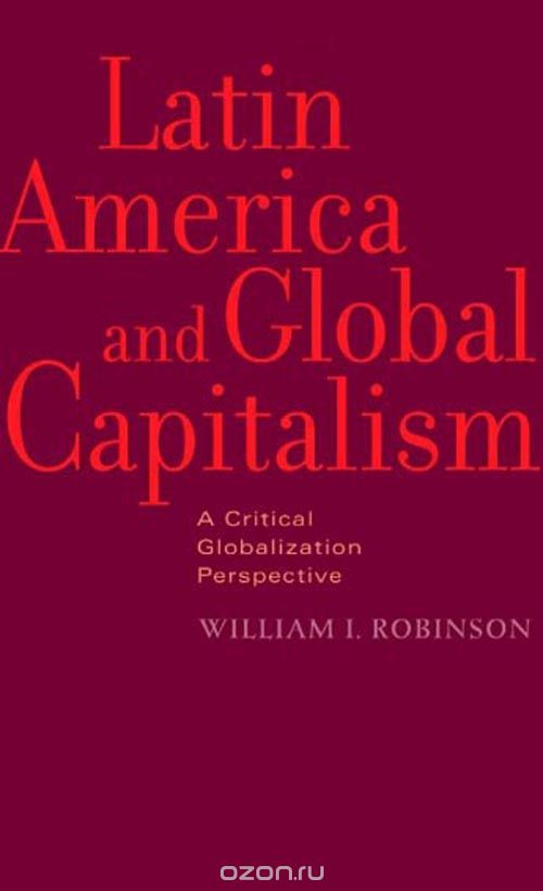 Latin America and Global Capitalism – A Critical Globalization Perspective