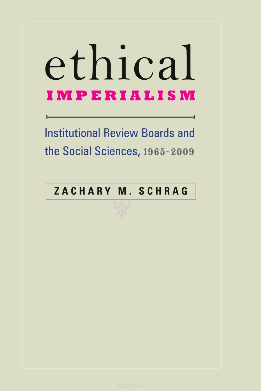 Ethical Imperialism – Institutional Review Boards and the Social Sciences, 1965–2009