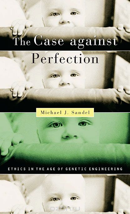 The Case against Perfection – Ethics in the Age of  Genetic Engineering