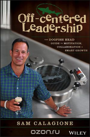 Скачать книгу "Off??“Centered Leadership: The Dogfish Head Guide to Motivation, Collaboration and Smart Growth"