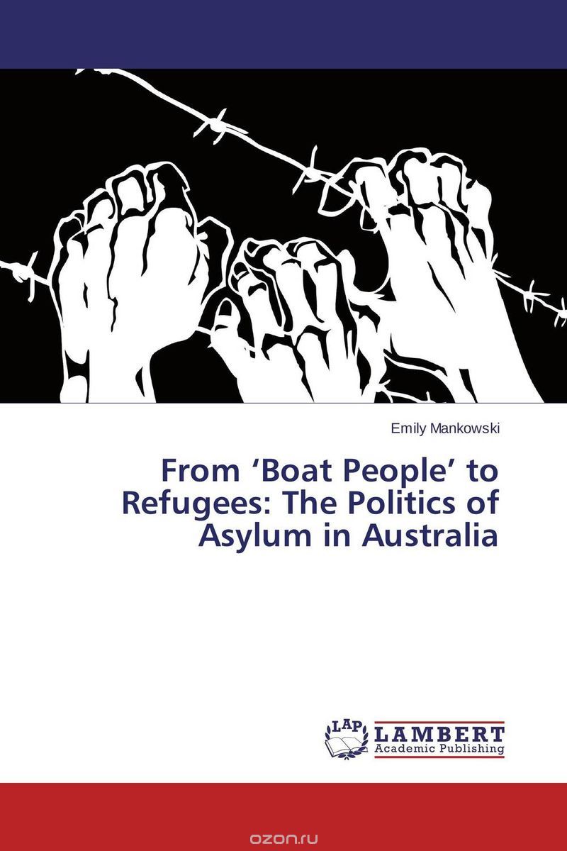 Скачать книгу "From ‘Boat People’ to Refugees: The Politics of Asylum in Australia"