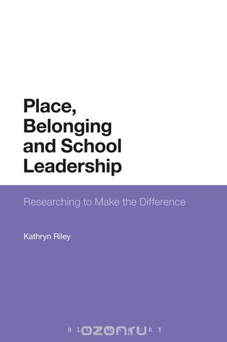 Скачать книгу "Place, Belonging and School Leadership: Researching to Make the Difference"