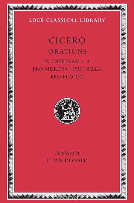 Orations – in Catilinam I–IV, Pro Murena, Pro Sulla, Pro Flacco L324 V10 (Trans. Macdonald) (Latin)