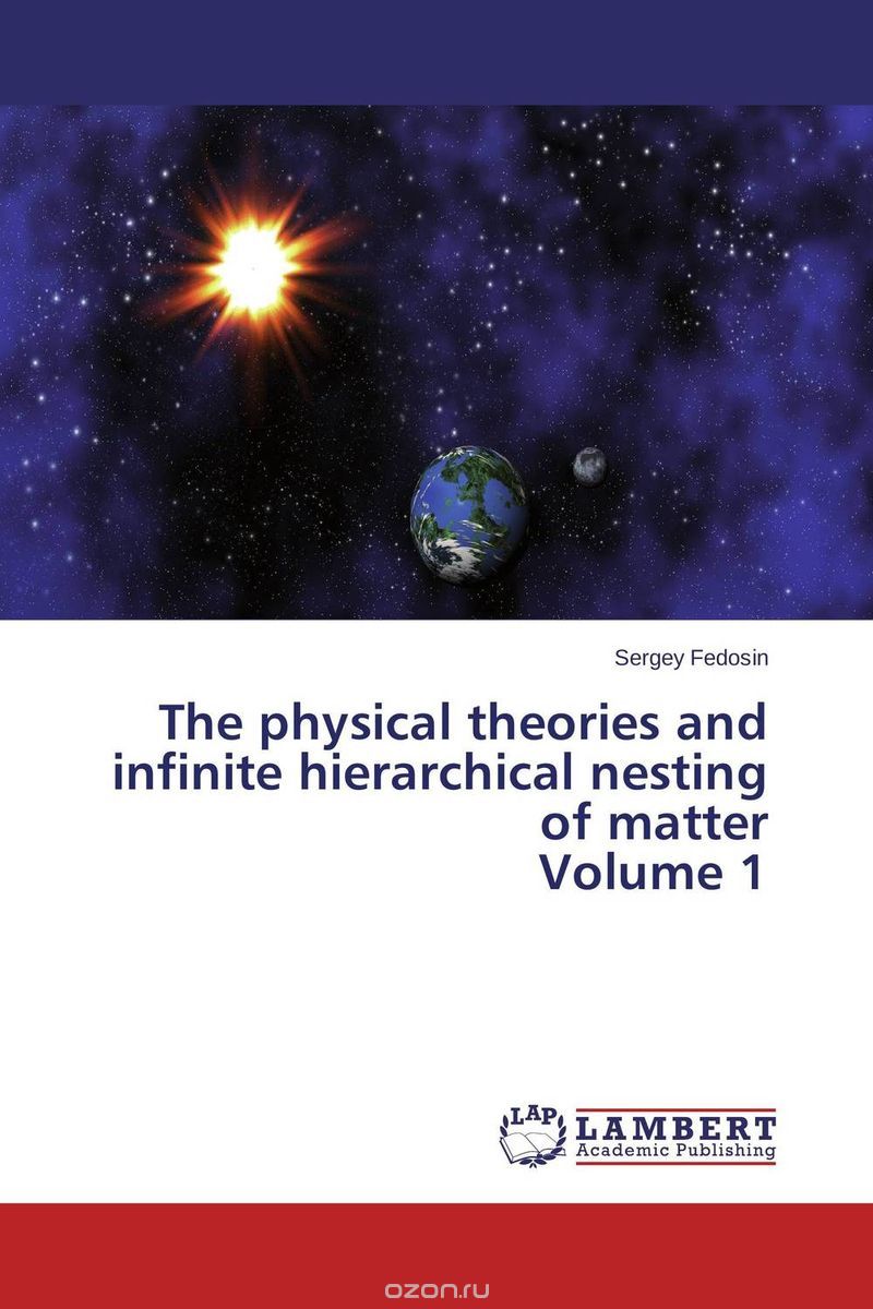 The physical theories and infinite hierarchical nesting of matter Volume 1