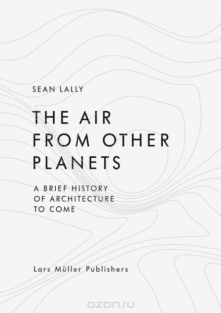Скачать книгу "The Air from Other Planets: A Brief History of Architecture to Come"