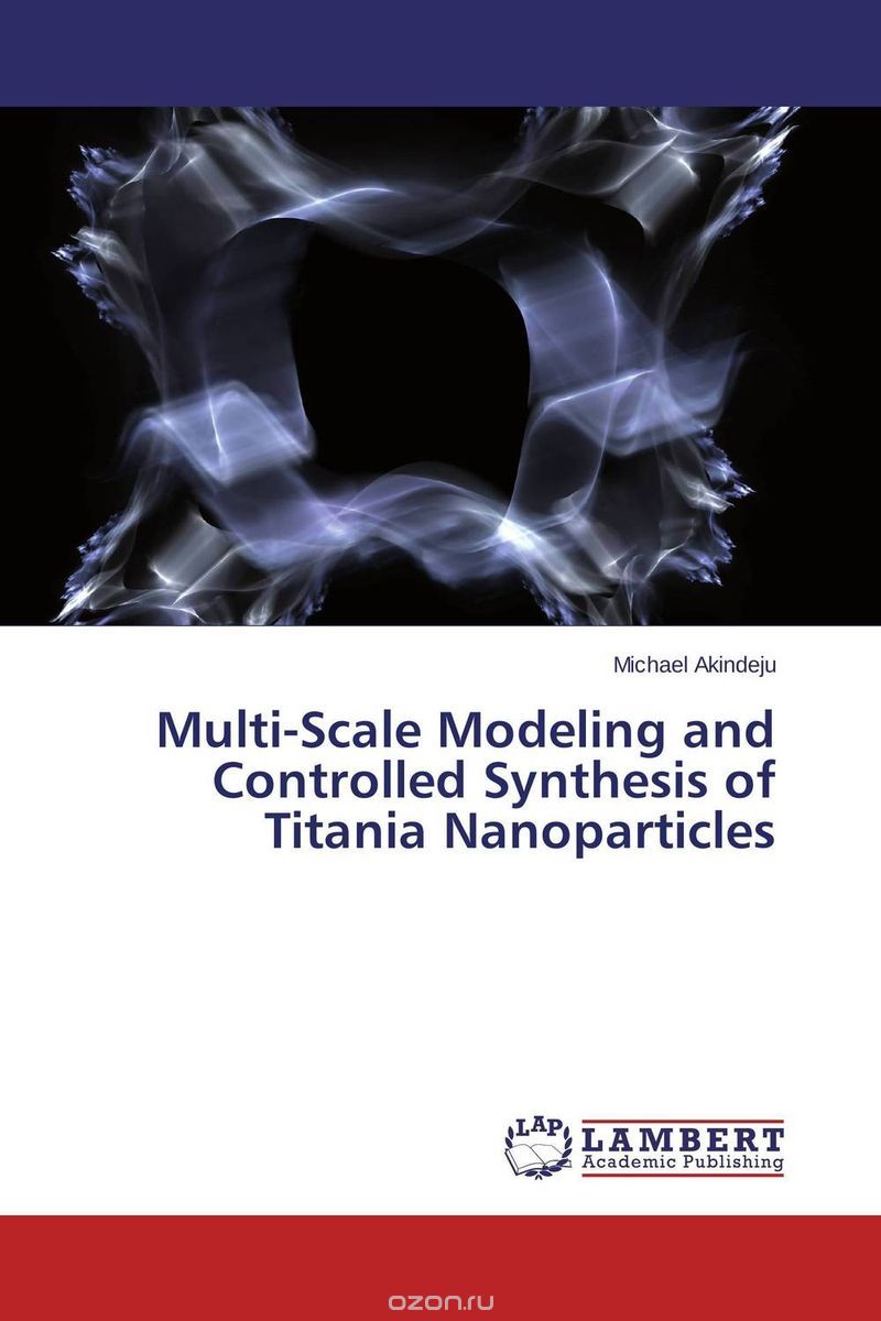 Скачать книгу "Multi-Scale Modeling and Controlled Synthesis of Titania Nanoparticles"