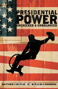 Presidential Power – Unchecked and Unbalanced