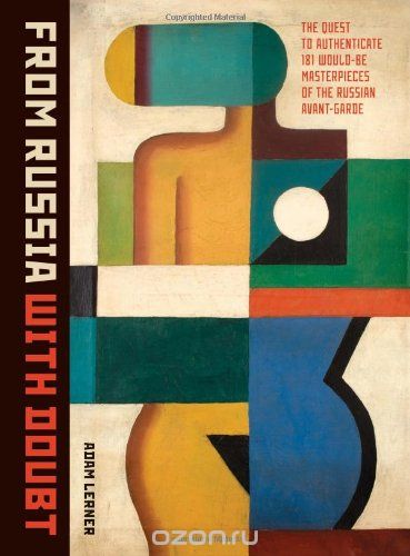 Скачать книгу "From Russia With Doubt: The Quest to Authenticate 181 Would-Be Masterpieces of the Russian Avant-Garde"