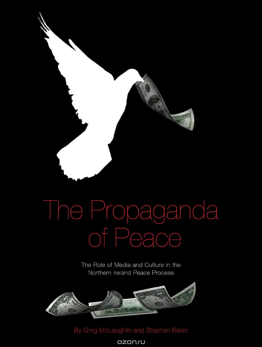 The Propaganda of Peace – The Role of Media and Culture in the Northern Ireland Peace Process