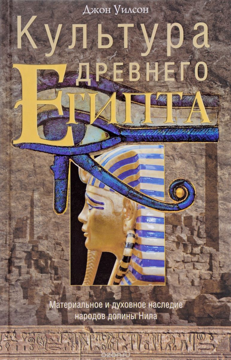 Культура Древнего Египта. Материальное и духовное наследие народов долины Нила, Джон Уилсон