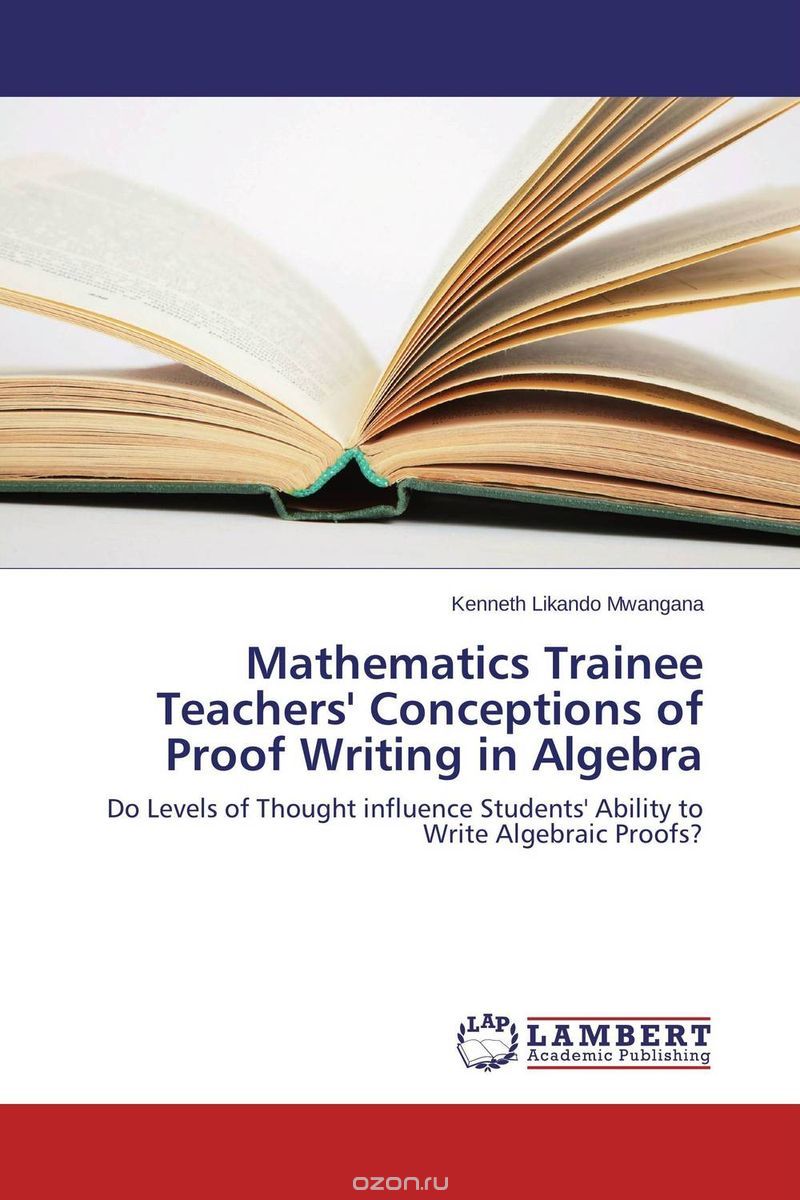 Скачать книгу "Mathematics Trainee Teachers' Conceptions of Proof Writing in Algebra"